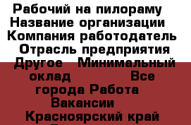 Рабочий на пилораму › Название организации ­ Компания-работодатель › Отрасль предприятия ­ Другое › Минимальный оклад ­ 20 000 - Все города Работа » Вакансии   . Красноярский край,Бородино г.